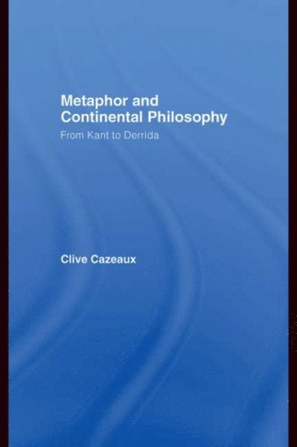 Clive Cazeaux - Metaphor and Continental Philosophy, E-bok