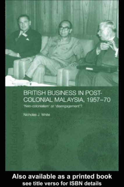 Nicholas J. White - British Business in Post-Colonial Malaysia, 1957-70, E-bok