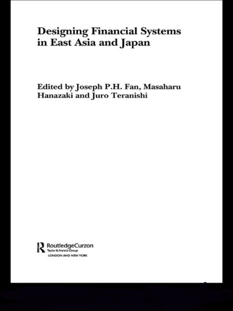 Juro Teranishi, Masaharu Hanazaki, Joseph Fan - Designing Financial Systems for East Asia and Japan, E-bok