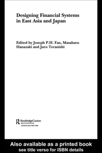 Juro Teranishi, Masaharu Hanazaki, Joseph Fan - Designing Financial Systems for East Asia and Japan, E-bok