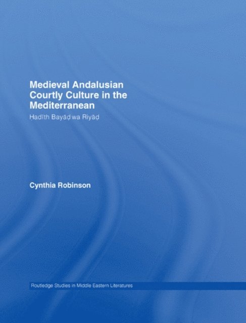 Cynthia Robinson - Medieval Andalusian Courtly Culture in the Mediterranean, E-bok