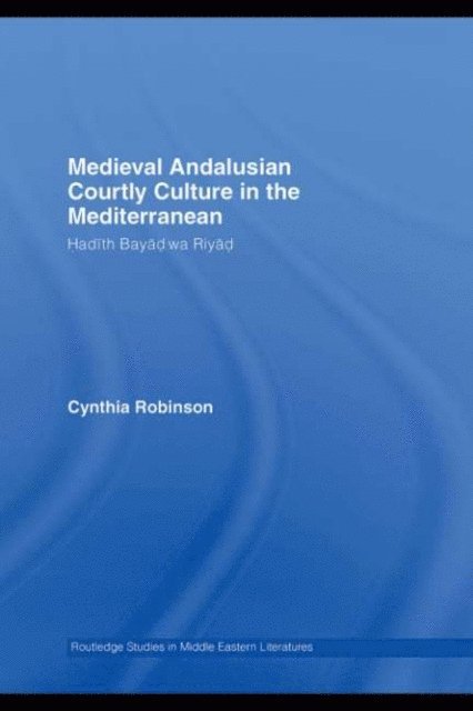 Cynthia Robinson - Medieval Andalusian Courtly Culture in the Mediterranean, E-bok