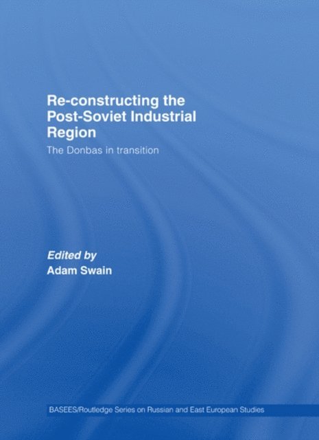 Adam Swain - Re-Constructing the Post-Soviet Industrial Region, E-bok