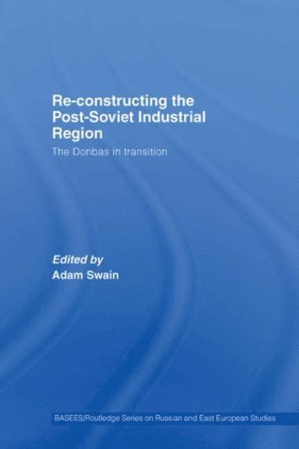 Adam Swain - Re-Constructing the Post-Soviet Industrial Region, E-bok