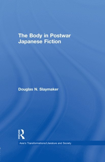 Douglas Slaymaker - Body in Postwar Japanese Fiction, E-bok