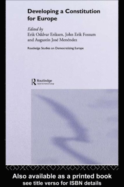 Agustin Menendez, John Erik Fossum, Erik Oddvar Eriksen - Developing a Constitution for Europe, E-bok