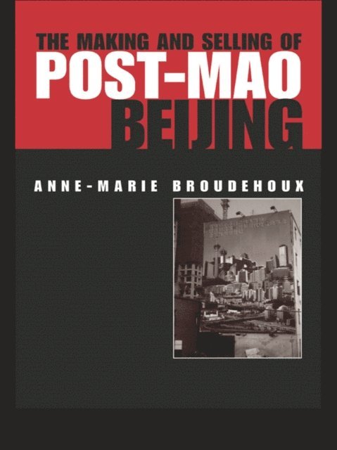 Anne-Marie Broudehoux - Making and Selling of Post-Mao Beijing, E-bok