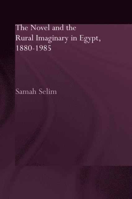 Samah Selim - Novel and the Rural Imaginary in Egypt, 1880-1985, E-bok