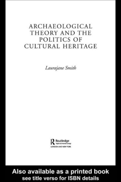 Laurajane Smith - Archaeological Theory and the Politics of Cultural Heritage, E-bok