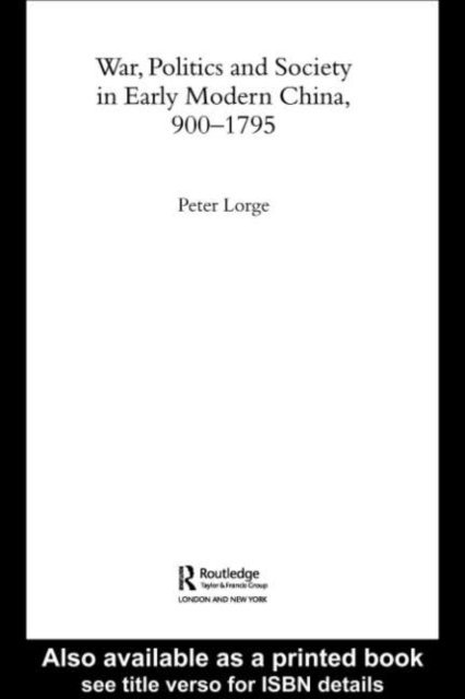 Peter Lorge - War, Politics and Society in Early Modern China, 900-1795, E-bok