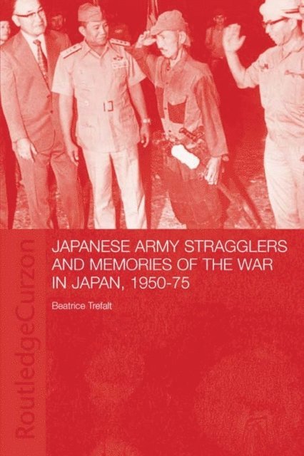 Beatrice Trefalt - Japanese Army Stragglers and Memories of the War in Japan, 1950-75, E-bok