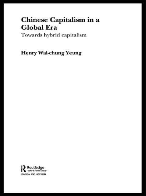 Henry Wai-chung Yeung - Chinese Capitalism in a Global Era, E-bok
