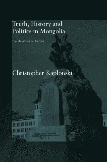 Christopher Kaplonski - Truth, History and Politics in Mongolia, E-bok
