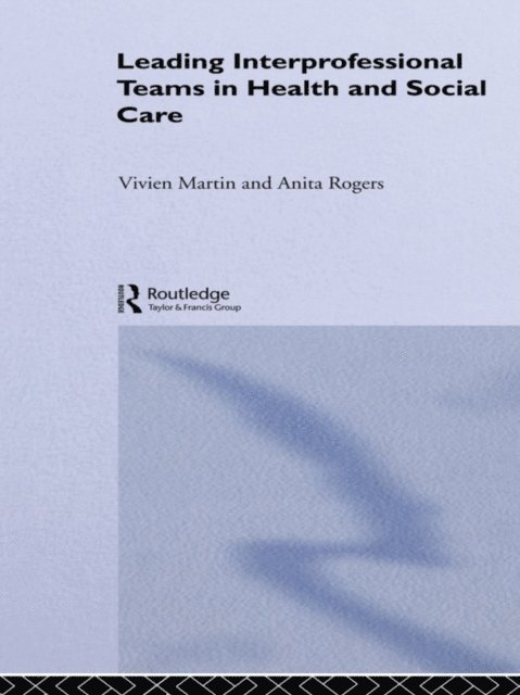 Anita Rogers, Vivien Martin - Leading Interprofessional Teams in Health and Social Care, E-bok