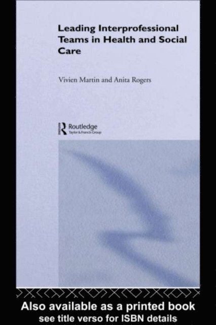 Anita Rogers, Vivien Martin - Leading Interprofessional Teams in Health and Social Care, E-bok