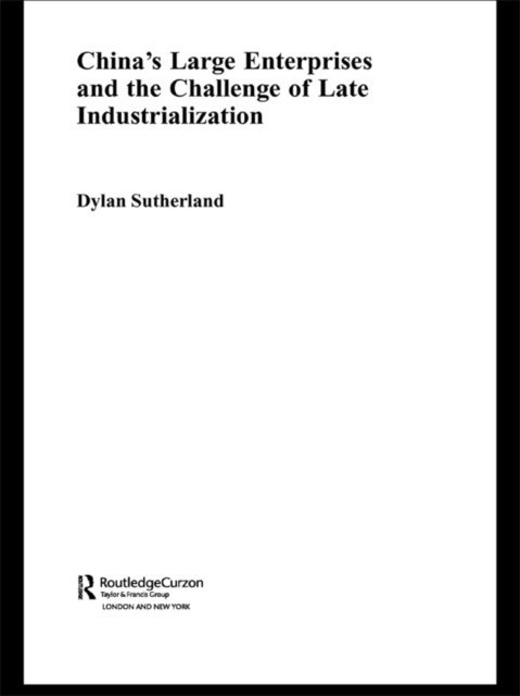 Dylan Sutherland - China's Large Enterprises and the Challenge of Late Industrialisation, E-bok