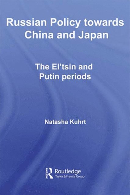 Natasha Kuhrt - Russian Policy towards China and Japan, E-bok