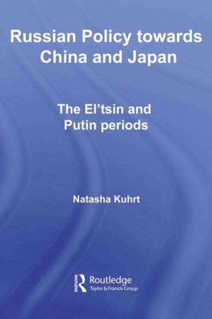 Natasha Kuhrt - Russian Policy towards China and Japan, E-bok