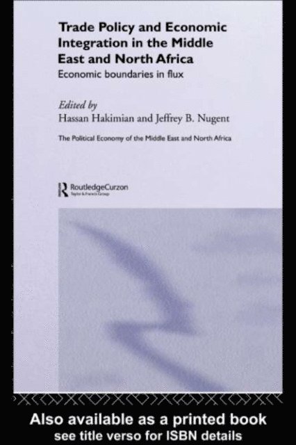 Jeffrey B Nugent, Hassan Hakimian - Trade Policy and Economic Integration in the Middle East and North Africa, E-bok