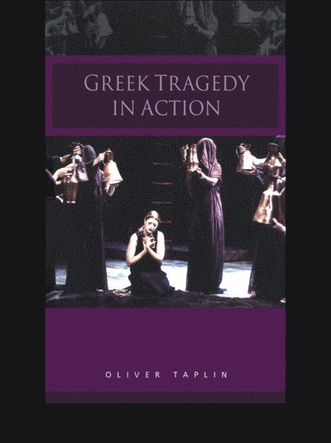 Oliver Taplin - Greek Tragedy in Action, E-bok
