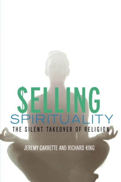 Richard King, Jeremy Carrette - Selling Spirituality, E-bok