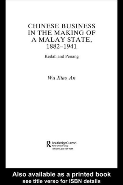 Wu Xiao An - Chinese Business in the Making of a Malay State, 1882-1941, E-bok