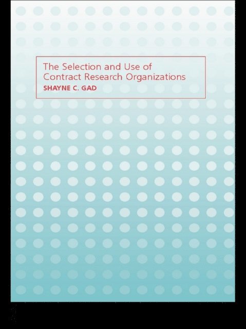 Shayne C. Gad - Selection and Use of Contract Research Organizations, E-bok