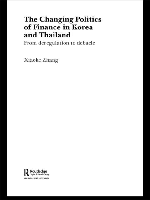 Xiaoke Zhang - Changing Politics of Finance in Korea and Thailand, E-bok