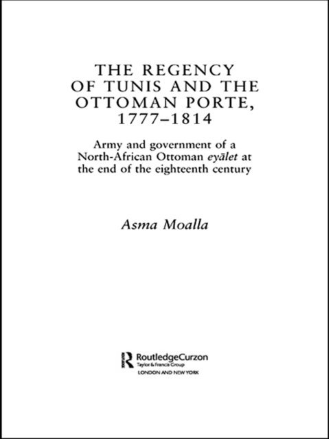 Asma Moalla - Regency of Tunis and the Ottoman Porte, 1777-1814, E-bok