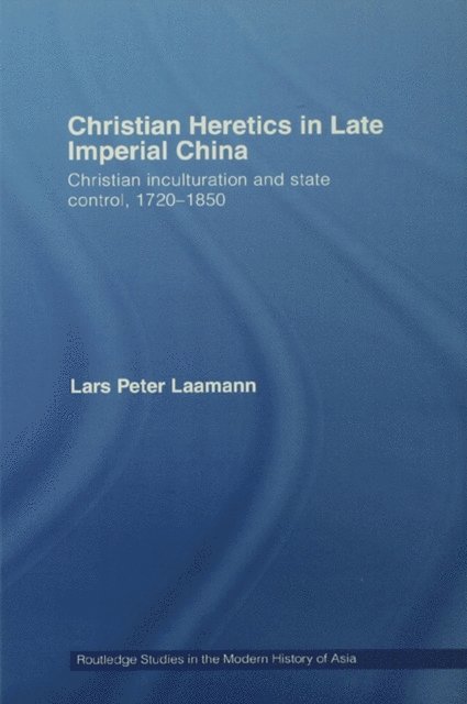 Lars Peter Laamann - Christian Heretics in Late Imperial China, E-bok