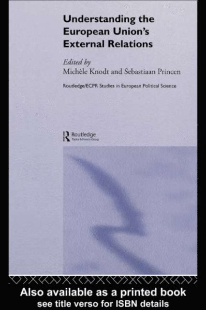 SEBASTIAAN PRINCEN, MICHELE KNODT - Understanding the European Union's External Relations, E-bok