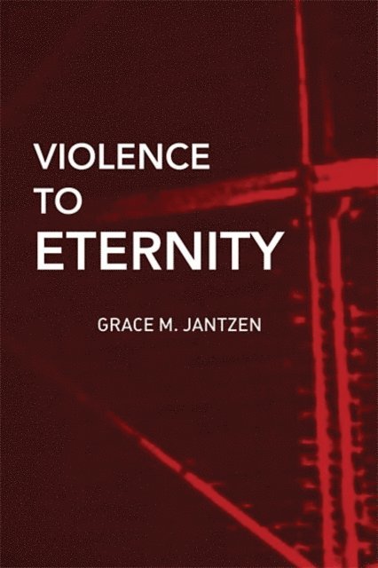 Grace M. Jantzen, Morny Joy, Jeremy Carrette - Violence to Eternity, E-bok