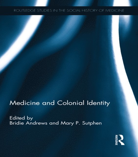 Mary P. Sutphen, Bridie Andrews - Medicine and Colonial Identity, E-bok