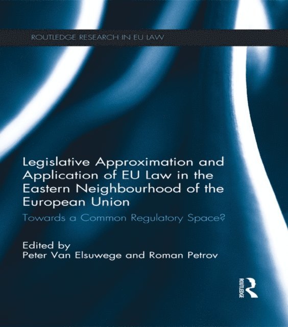 Peter Van Elsuwege, Roman Petrov - Legislative Approximation and Application of EU Law in the Eastern Neighbourhood of the European Union, E-bok