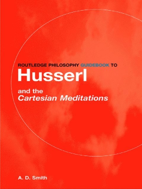 A.D. Smith - Routledge Philosophy GuideBook to Husserl and the Cartesian Meditations, E-bok