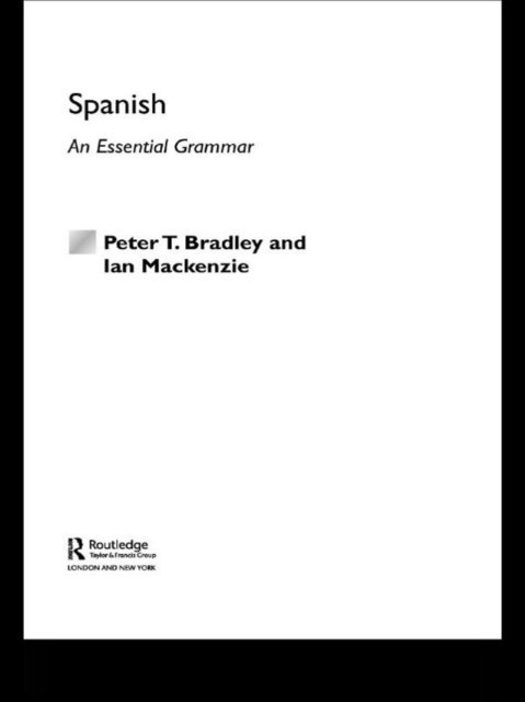 Ian Mackenzie, Peter T Bradley - Spanish: An Essential Grammar, E-bok