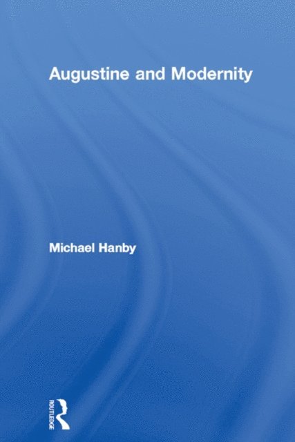 Michael Hanby - Augustine and Modernity, E-bok