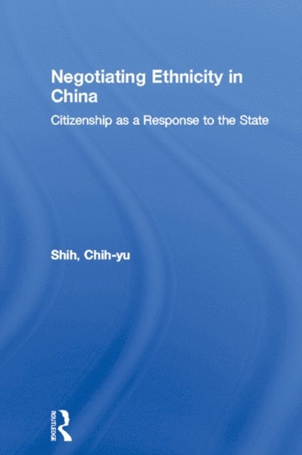 Chih-yu Shih - Negotiating Ethnicity in China, E-bok