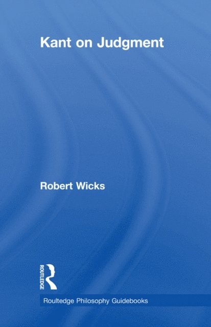 Robert Wicks - Routledge Philosophy GuideBook to Kant on Judgment, E-bok