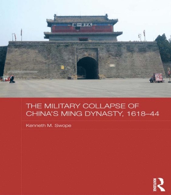 Kenneth M. Swope - Military Collapse of China's Ming Dynasty, 1618-44, E-bok