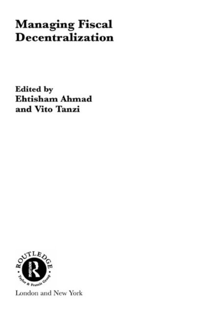 Vito Tanzi, Ehtisham Ahmad - Managing Fiscal Decentralization, E-bok