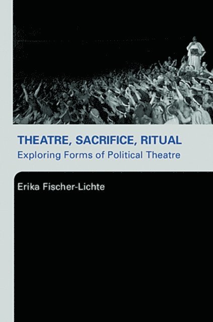 Erika Fischer-Lichte - Theatre, Sacrifice, Ritual: Exploring Forms of Political Theatre, E-bok