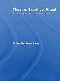 Erika Fischer-Lichte - Theatre, Sacrifice, Ritual: Exploring Forms of Political Theatre, E-bok