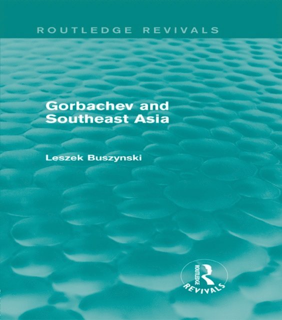 Leszek Buszynski - Gorbachev and Southeast Asia (Routledge Revivals), E-bok