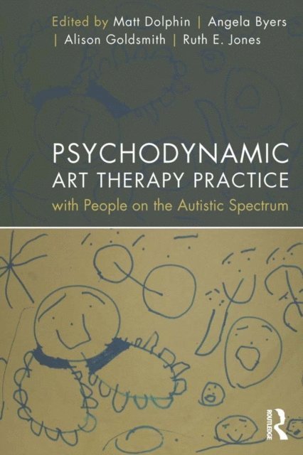 Ruth Jones, Alison Goldsmith, Angela Byers, Matt Dolphin - Psychodynamic Art Therapy Practice with People on the Autistic Spectrum, E-bok