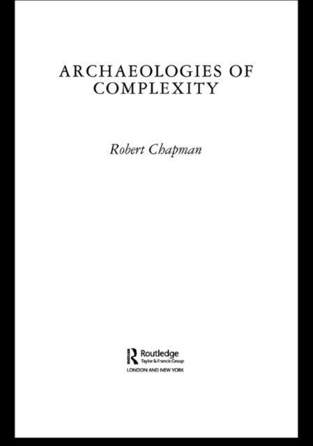 Robert Chapman - Archaeologies of Complexity, E-bok