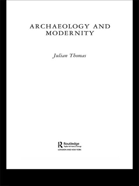 Julian Thomas - Archaeology and Modernity, E-bok