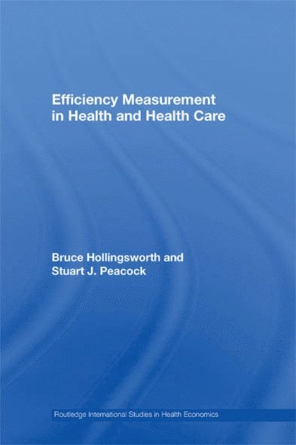 Stuart J. Peacock, Bruce Hollingsworth - Efficiency Measurement in Health and Health Care, E-bok