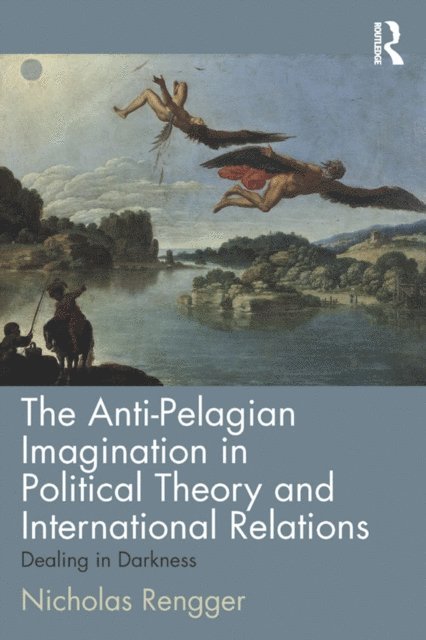 Nicholas Rengger - Anti-Pelagian Imagination in Political Theory and International Relations, E-bok