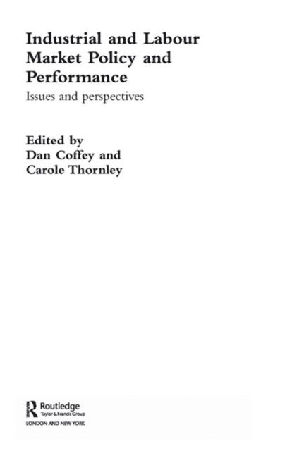 Carole Thornley, Daniel Coffey - Industrial and Labour Market Policy and Performance, E-bok